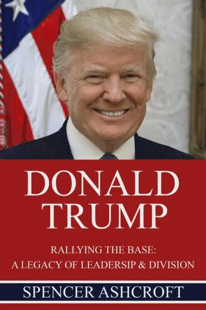 Spencer Ashcroft - Donald Trump Rallying the Base: A Legacy of Leadership & Division, E-bok. Tillgänglighet: Lägg i varukorg