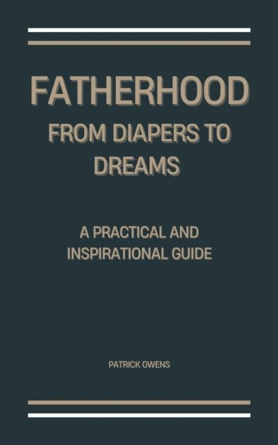 patrick owens - Fatherhood: From Diapers to Dreams, E-bok. Tillgänglighet: Lägg i varukorg