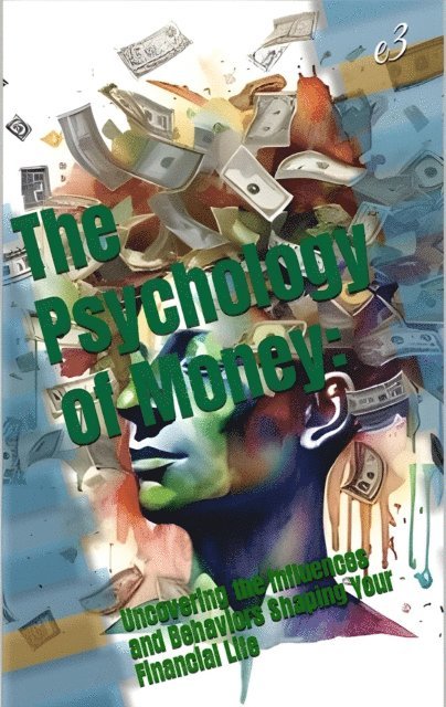 e3 - Psychology of Money : Uncovering The Influences and Behaviors Shaping Your Financial Life, E-bok