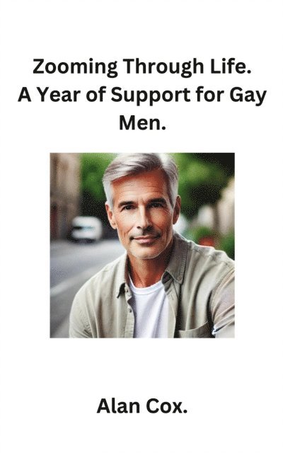 Alan Cox - Zooming Through Life: A Year of Support for Gay Men., E-bok