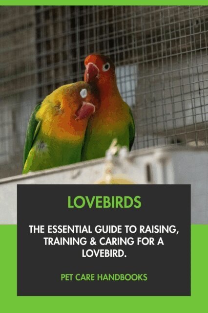 Pet Care Handbooks - Lovebirds: The Essential Guide to Raising, Training & Caring for A Lovebird., E-bok