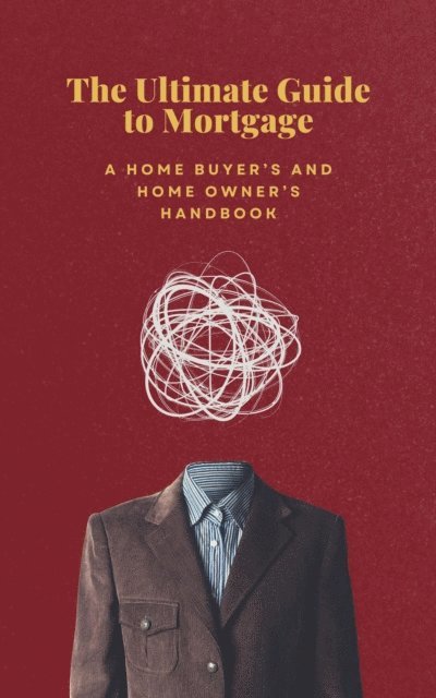 David Min - Ultimate Guide to Mortgage: A Home Buyer's and Home Owner's Handbook, E-bok