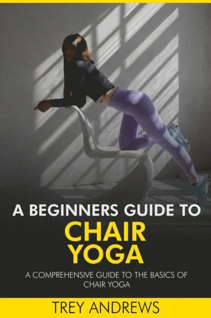Trey Andrews - Beginners Guide to Chair Yoga: A Comprehensive Guide to the Basics of Chair Yoga, E-bok. Tillgänglighet: Lägg i varukorg