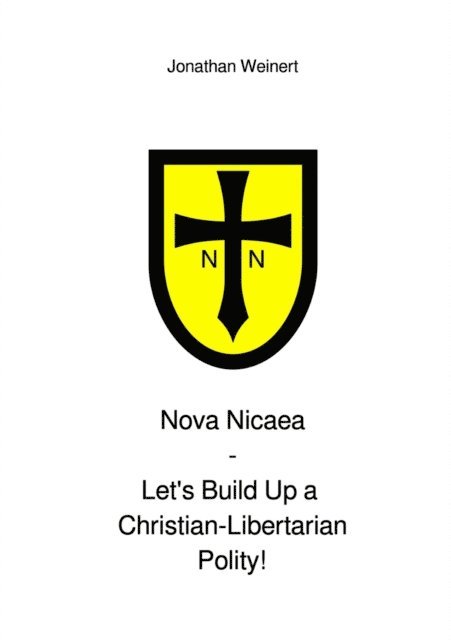 Jonathan Weinert - Nova Nicaea - Let's Build Up a Christian-Libertarian Polity!, E-bok