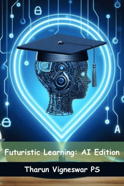 Tharun Vigneswar PS - Futuristic Learning: AI Edition, E-bok