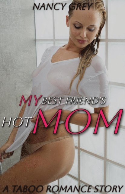 Nancy Grey - My Best Friend's Hot Mom, E-bok