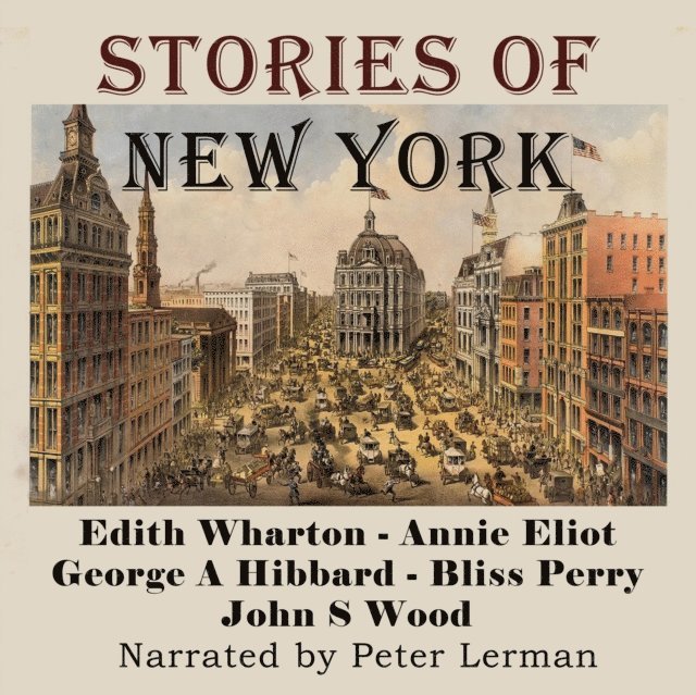 various authors, Annie Eliot, Bliss Perry, George A. Hibbard, John S. Wood, Edith Wharton - Stories of New York, Ljudbok