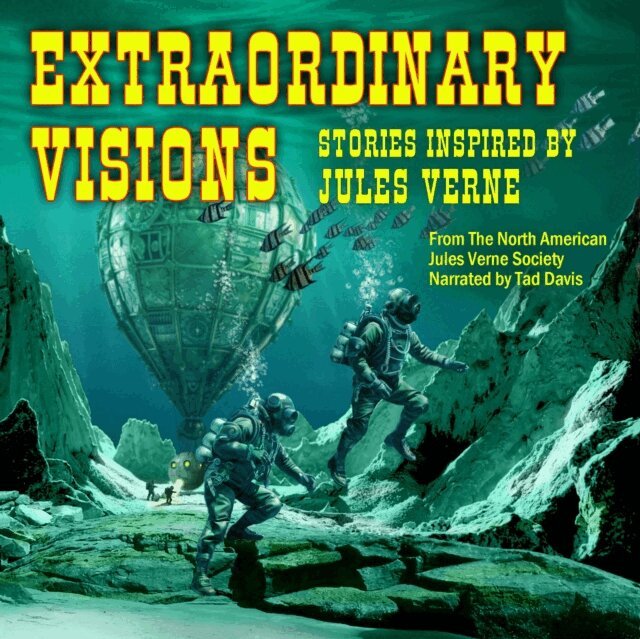 Tad Davis, North American Jules Verne Society, various authors, Eric Choi, Kelly A. Harmon, Christopher M. Gleason, Joel Allegretti, Demetri Capetanopoulos, Brenda Carre, Mike Adamson, David A. Natale, Janice Rider, Gustavo Bondoni, Alison L. Randall, Joseph S. Walker, (ret.) CDR Steven R. Southard USNR, Michael Schulkins, Rev. Matthew T. Hardesty - Extraordinary Visions, Ljudbok