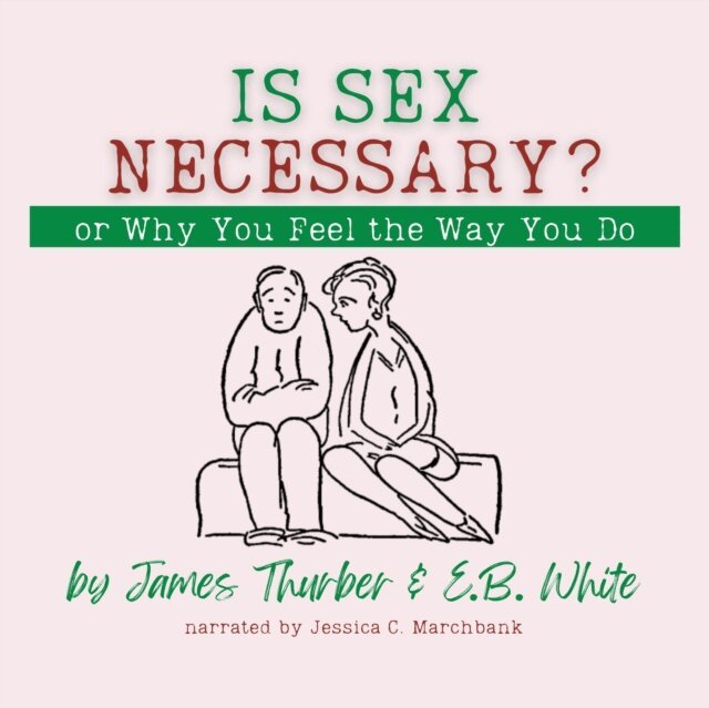 E. B. White, James Thurber - Is Sex Necessary? Or, Why You Feel the Way You Do, Ljudbok