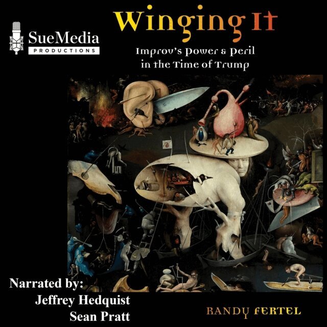 Randy Fertel - Winging It - Improv's Power and Peril in the Time of Trump, Ljudbok