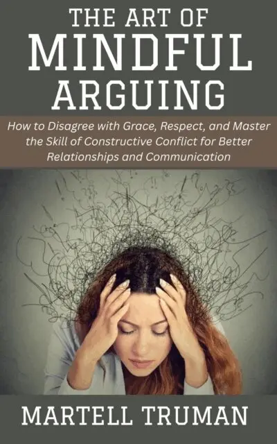 Martell Truman - Art of Mindful Arguing: How to Disagree with Grace, Respect, and Master the Skill of Constructive Conflict for Better Relationships and Communication, E-bok. Tillgänglighet: Lägg i varukorg