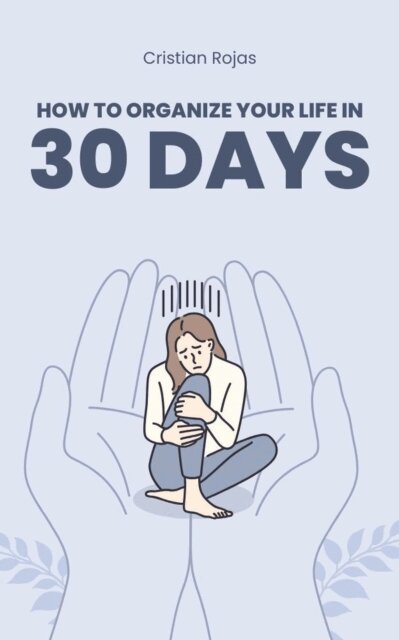 Cristian Rojas - How to Organize Your Life in 30 Days, E-bok