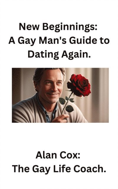 Alan Cox - New Beginnings: A Gay Man's Guide to Dating Again., E-bok