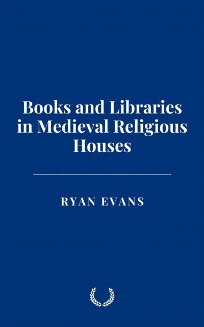 Ryan Evans - Books and Libraries in Medieval Religious Houses, E-bok