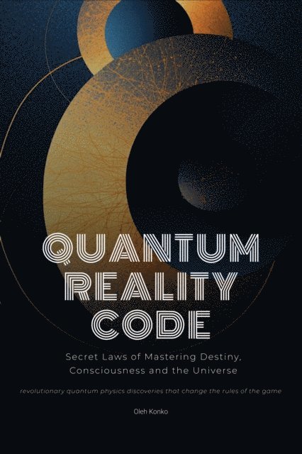 Oleh Konko - Quantum Reality Code: Secret Laws of Mastering Destiny, Consciousness and the Universe (revolutionary quantum physics discoveries that change the rules of the game), E-bok