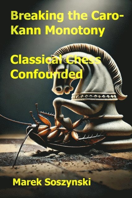 Marek Soszynski - Breaking the Caro-Kann Monotony: Classical Chess Confounded, E-bok. Tillgänglighet: Lägg i varukorg