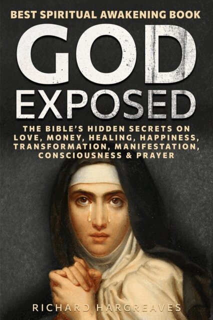 Richard Hargreaves - God Exposed - Best Spiritual Awakening Book - The Bible's Hidden Secrets on Love, Money, Healing, Happiness, Transformation, Manifestation, Consciousness & Prayer, E-bok