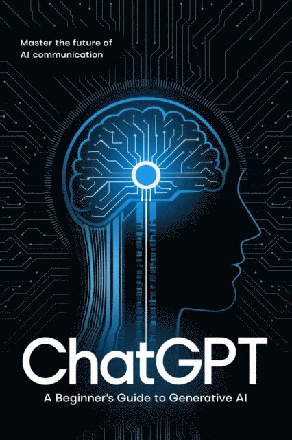 Alberto Rocha - ChatGPT: A Beginner's Guide to Generative AI, E-bok