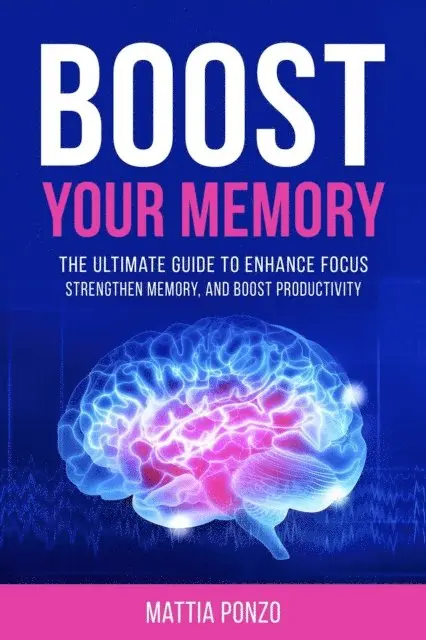 Mattia Ponzo - Boost Your Memory: The Ultimate Guide to Enhance Focus, Strengthen Memory, and Boost Productivity, E-bok. Tillgänglighet: Lägg i varukorg