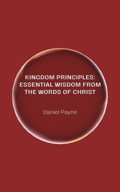 Kingdom Principles: Essential Wisdom from the Words of Christ