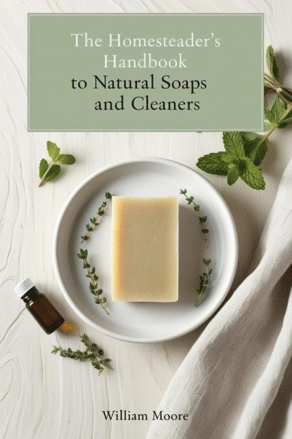 William Moore - Homesteader's Handbook to Natural Soaps and Cleaners, E-bok