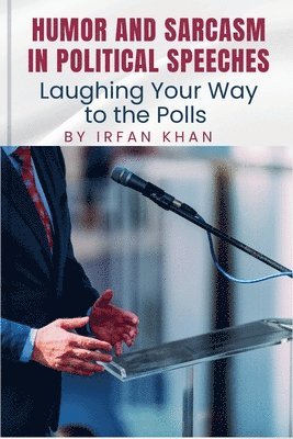 Irfan Khan - Humor and Sarcasm in Political Speeches, Häftad. Tillgänglighet: Lägg i varukorg