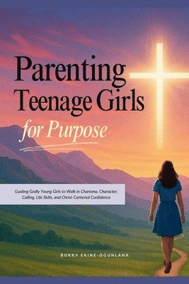 Bukky Ekine-Ogunlana - Parenting Teenage Girls for Purpose, Häftad