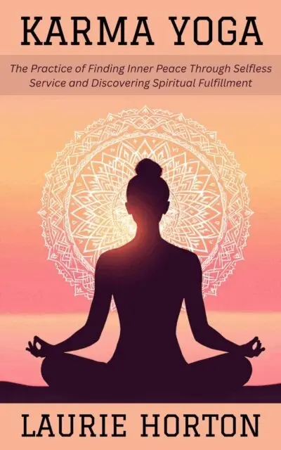Laurie Horton - Karma Yoga: The Practice of Finding Inner Peace Through Selfless Service and Discovering Spiritual Fulfillment, E-bok. Tillgänglighet: Lägg i varukorg