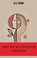 A a Castor - Why Are We Obsessed with Porn?, Häftad