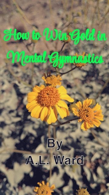 A.L. Ward - How to Win Gold in Mental Gymnastics, E-bok