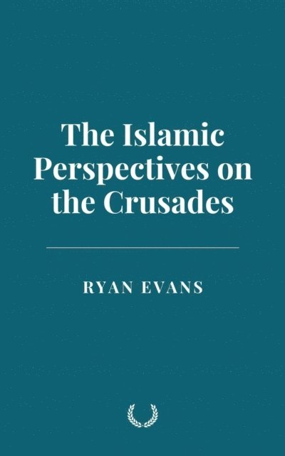 Ryan Evans - Islamic Perspectives on the Crusades, E-bok