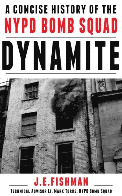 J.E. Fishman - Dynamite: A Concise History of the NYPD Bomb Squad, E-bok