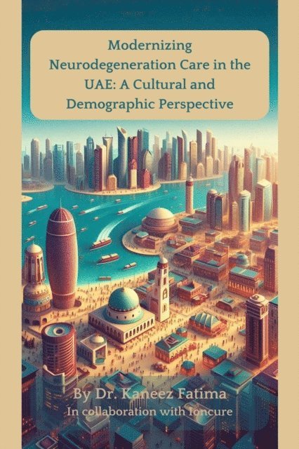Kaneez Fatima - Modernizing Neurodegeneration Care in the UAE: A Cultural and Demographic Perspective, E-bok. Tillgänglighet: Lägg i varukorg