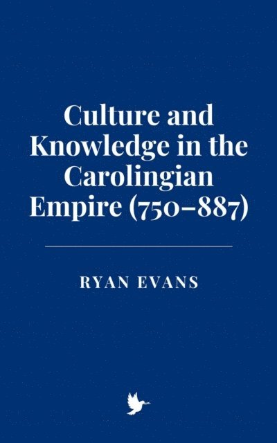 Ryan Evans - Culture and Knowledge in the Carolingian Empire (750-887), E-bok
