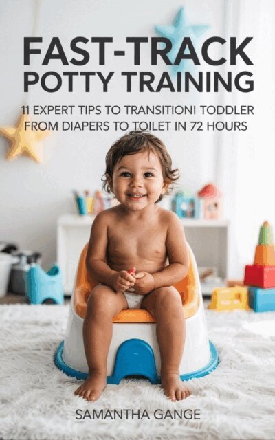 Samantha Gange - Fast-Track Potty Training: 11 Expert Tips To Transition Your Toddler From Diapers To Toilet In 72 Hours, E-bok. Tillgänglighet: Lägg i varukorg