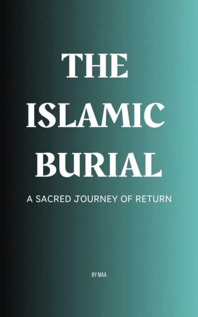 MAA - Islamic Burial: A Sacred Journey of Return, E-bok