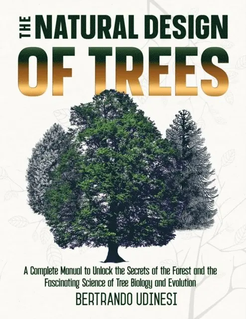 Natural Design of Trees: A Complete Manual to Unlock the Secrets of the Forest and the Fascinating Science of Tree Biology and Evolution