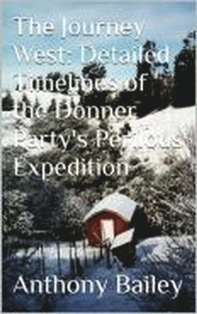 Anthony Bailey - Journey West: Detailed Timelines of the Donner Party's Perilous Expedition, E-bok