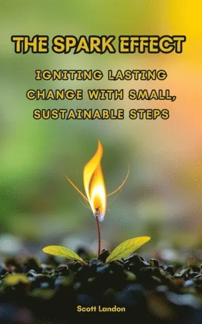 Scott Landon - Spark Effect Igniting Lasting Change with Small, Sustainable Steps, E-bok. Tillgänglighet: Lägg i varukorg
