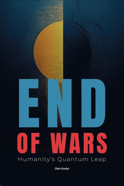 Oleh Konko - End of Wars: Humanity's Quantum Leap, E-bok