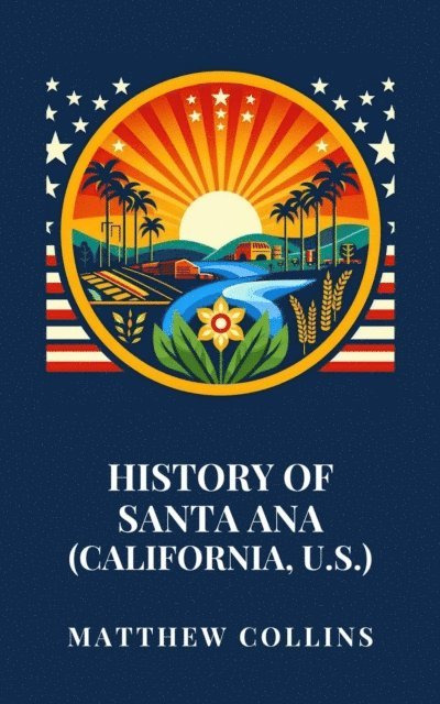 Matthew Collins - History of Santa Ana (California, U.S.), E-bok
