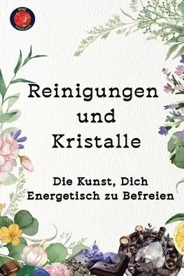 Reinigungen und Kristalle Die Kunst, Dich Energetisch zu Befreien