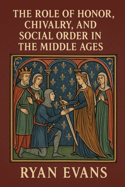 Ryan Evans - Role of Honor, Chivalry, and Social Order in the Middle Ages, E-bok