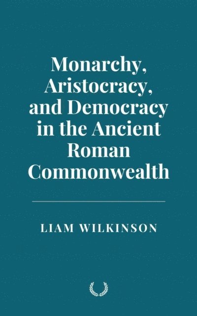 Liam Wilkinson - Monarchy, Aristocracy, and Democracy in the Ancient Roman Commonwealth, E-bok. Tillgänglighet: Lägg i varukorg