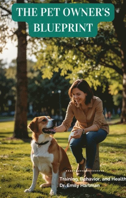 Dr. Emily Hartman, Savoir Fortune - THE PET OWNER'S BLUEPRINT: Training, Behavior, and Health, E-bok