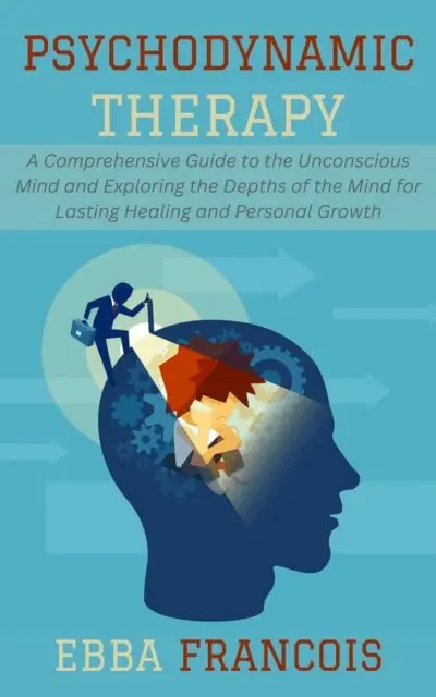 Ebba Francois - Psychodynamic Therapy: A Comprehensive Guide to the Unconscious Mind and Exploring the Depths of the Mind for Lasting Healing and Personal Growth, E-bok. Tillgänglighet: Lägg i varukorg