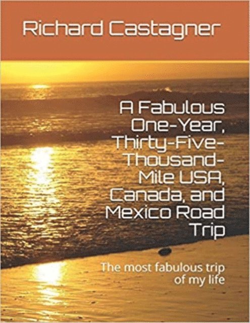 Richard Castagner - Fabulous One-Year, Thirty-Five-Thousand-Mile USA, Canada and Mexico Road Trip, E-bok