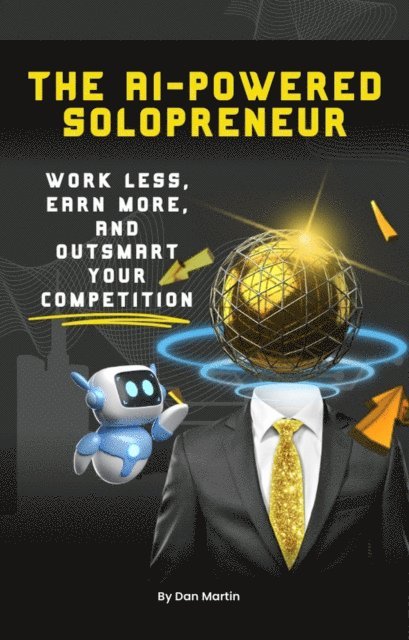 Dan Martin - AI-Powered Solopreneur: Work Less, Earn More, and Outsmart Your Competition, E-bok