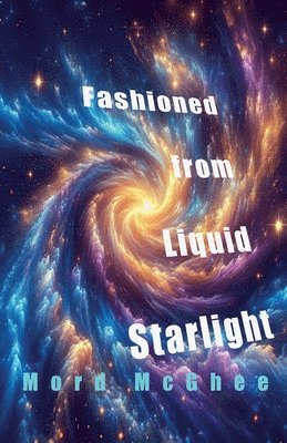 Mord McGhee - Fashioned from Liquid Starlight, Häftad. Tillgänglighet: Lägg i varukorg