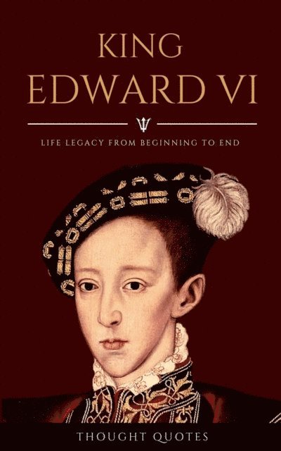 Thought Quotes - King Edward VI: Discover Life Legacy From Beginning To End, E-bok. Tillgänglighet: Lägg i varukorg